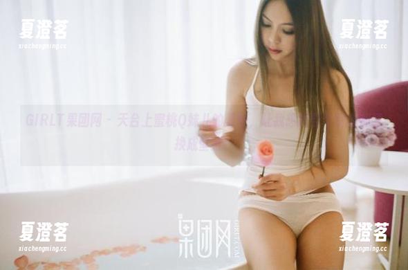 GIRLT果团网 - 天台上蜜桃Q妹儿的美图，让我想把整个屏幕都替换成壁纸！