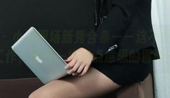 丽柜 – 小涵职场新秀合集——这不是一份工作，而是一场有点意思的冒险！