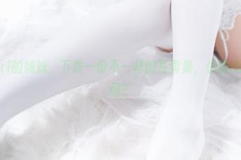 星野saori的妹妹，下载一份不一样的写真集，你的心会被俘虏吗？